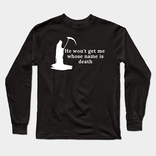 He won't get me, whose name is death Long Sleeve T-Shirt by sirazgar